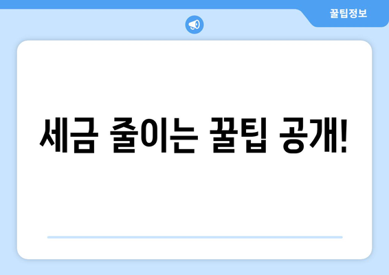 세금 줄이는 꿀팁 공개!