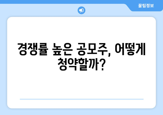 경쟁률 높은 공모주, 어떻게 청약할까?