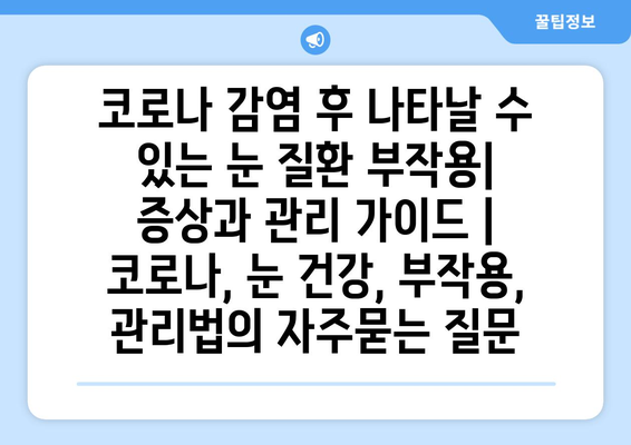 코로나 감염 후 나타날 수 있는 눈 질환 부작용| 증상과 관리 가이드 | 코로나, 눈 건강, 부작용, 관리법