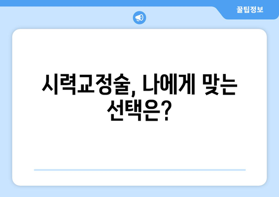 시력교정술 종류 완벽 가이드| 나에게 맞는 수술 찾기 | 라식, 라섹, 렌즈삽입술, 시력교정술 비교