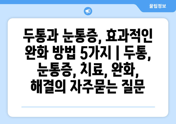 두통과 눈통증, 효과적인 완화 방법 5가지 | 두통, 눈통증, 치료, 완화, 해결