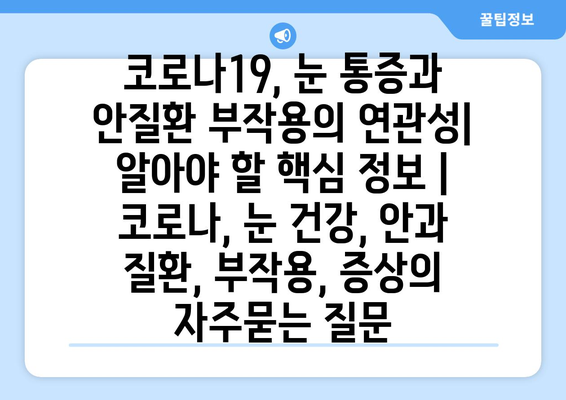 코로나19, 눈 통증과 안질환 부작용의 연관성| 알아야 할 핵심 정보 | 코로나, 눈 건강, 안과 질환, 부작용, 증상