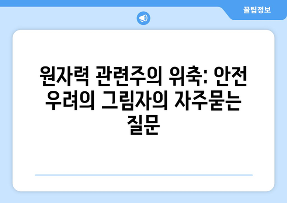 원자력 관련주의 위축: 안전 우려의 그림자