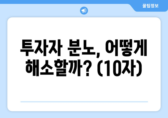 투자자 분노, 어떻게 해소할까? (10자)