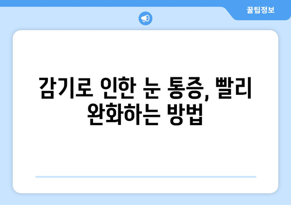 감기로 인한 눈통 증상, 안전하고 효과적인 완화 방법 | 눈 통증, 눈곱, 눈물, 감기