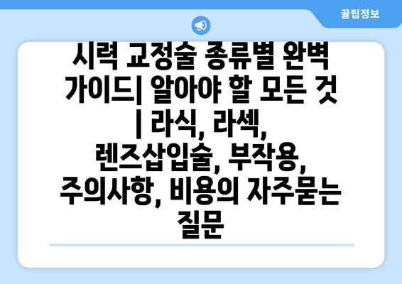 시력 교정술 종류별 완벽 가이드| 알아야 할 모든 것 | 라식, 라섹, 렌즈삽입술, 부작용, 주의사항, 비용