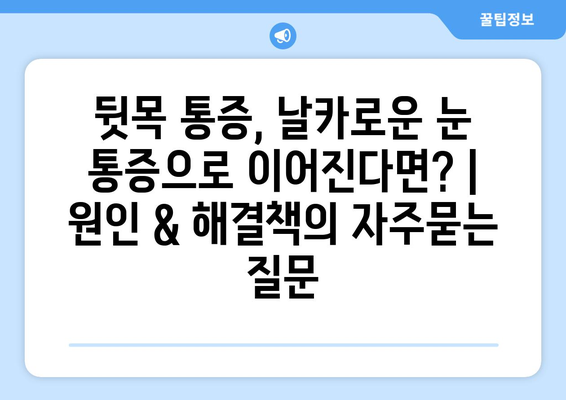 뒷목 통증, 날카로운 눈 통증으로 이어진다면? | 원인 & 해결책