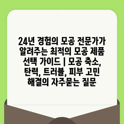 24년 경험의 모공 전문가가 알려주는 최적의 모공 제품 선택 가이드 | 모공 축소, 탄력, 트러블, 피부 고민 해결