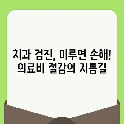 치과 검진, 이제는 투자가 아닌 절약입니다! | 의료비 절감 효과, 건강 관리 팁