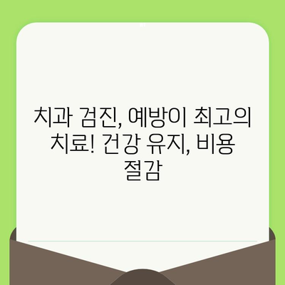 치과 검진, 이제는 투자가 아닌 절약입니다! | 의료비 절감 효과, 건강 관리 팁