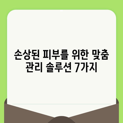 손상된 피부를 되살리는 피부 관리 혁명| 7가지 단계로 건강한 피부 되찾기 | 피부 재생, 피부 트러블, 손상된 피부 관리