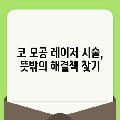 코 모공 축소 레이저, 뜻밖의 해결책 찾기| 효과적인 관리법과 주의사항 | 모공 축소, 레이저 시술, 피부 관리, 부작용