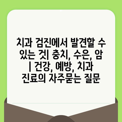 치과 검진에서 발견할 수 있는 것| 충치, 수은, 암 | 건강, 예방, 치과 진료