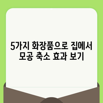 홈케어로 모공 축소 효과? 써보면 반할 화장품 5가지 추천 | 모공 축소 화장품, 홈케어, 화장품 추천, 모공 관리