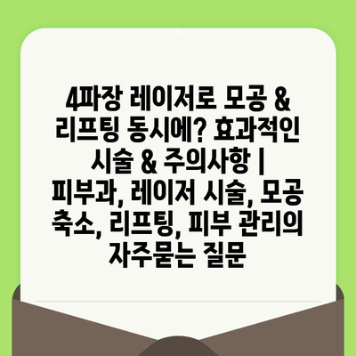 4파장 레이저로 모공 & 리프팅 동시에? 효과적인 시술 & 주의사항 | 피부과, 레이저 시술, 모공 축소, 리프팅, 피부 관리