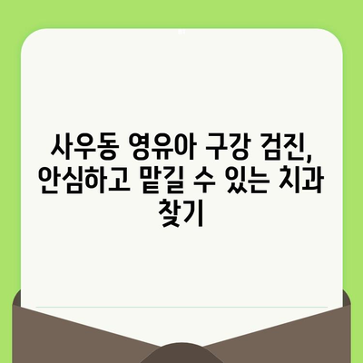 사우동 영유아 구강 검진, 안심하고 맡길 수 있는 치과 찾기 |  영유아 치과, 구강 관리, 치아 건강