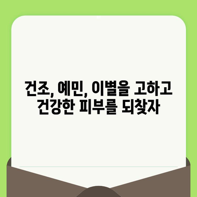 건조하고 예민한 피부를 위한 맞춤 관리법| 진정과 보습의 완벽한 조화 | 건조 피부, 예민 피부, 피부 관리, 보습, 진정