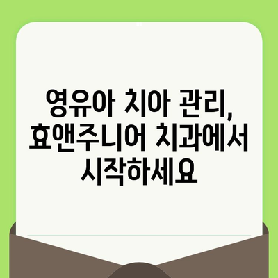 영유아 치과 검진, 언제부터? 효앤주니어 치과 이용 후기 | 영유아 치과, 치아 관리, 효앤주니어