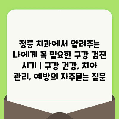 정릉 치과에서 알려주는 나에게 꼭 필요한 구강 검진 시기 | 구강 건강, 치아 관리, 예방