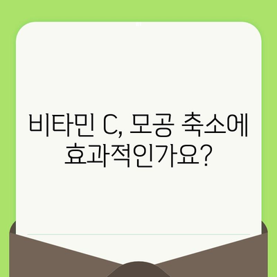 비타민 C로 모공 크기 줄이기| 과학적 진실, 효과적인 방법 & 주의 사항 | 모공 축소, 피부 관리, 비타민 C 효능