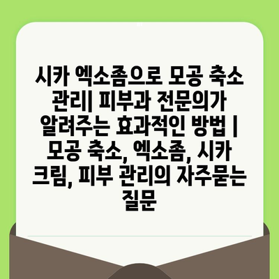 시카 엑소좀으로 모공 축소 관리| 피부과 전문의가 알려주는 효과적인 방법 |  모공 축소, 엑소좀, 시카 크림, 피부 관리