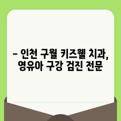 인천 구월 키즈웰 치과| 영유아 구강 검진, 언제부터 시작해야 할까요? | 영유아 치과, 구강 관리, 첫니