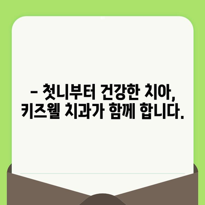 인천 구월 키즈웰 치과| 영유아 구강 검진, 언제부터 시작해야 할까요? | 영유아 치과, 구강 관리, 첫니