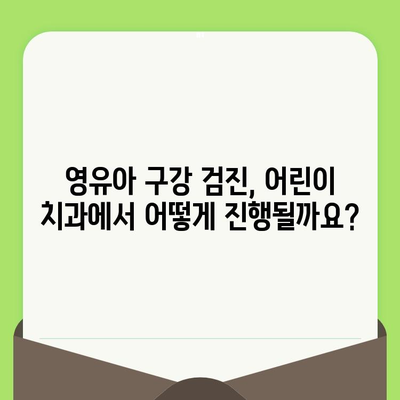 영유아 구강 검진, 어린이 치과에서 어떻게 진행될까요? | 영유아 구강 건강, 치아 관리, 구강 검진 방법