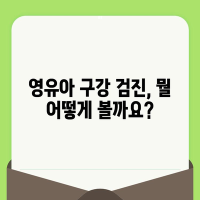 영유아 구강 검진, 어린이 치과에서 어떻게 진행될까요? | 영유아 구강 건강, 치아 관리, 구강 검진 방법