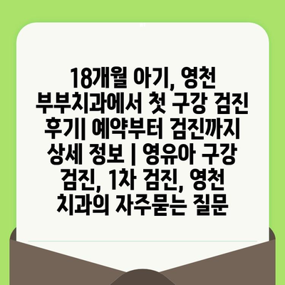 18개월 아기, 영천 부부치과에서 첫 구강 검진 후기| 예약부터 검진까지 상세 정보 | 영유아 구강 검진, 1차 검진, 영천 치과