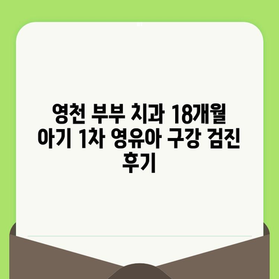 영천 부부 치과 18개월 아기 1차 영유아 구강 검진 후기| 예약부터 진료까지 상세 가이드 | 영유아 치과, 구강 검진, 영천