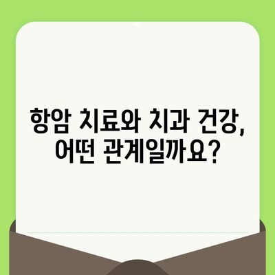 항암 치료 중 치과 건강, 놓치지 말아야 할 이유 | 치과 관리, 구강 건강, 항암 부작용, 팁