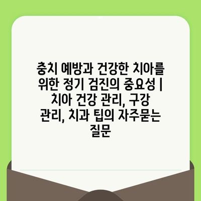 충치 예방과 건강한 치아를 위한 정기 검진의 중요성 | 치아 건강 관리, 구강 관리, 치과 팁