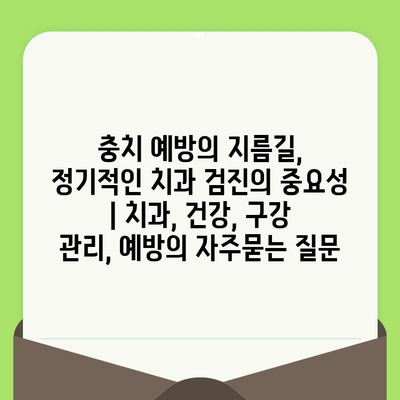 충치 예방의 지름길, 정기적인 치과 검진의 중요성 | 치과, 건강, 구강 관리, 예방