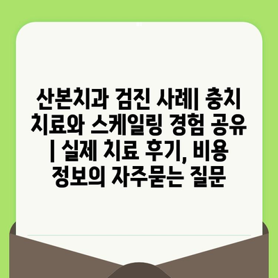 산본치과 검진 사례| 충치 치료와 스케일링 경험 공유 | 실제 치료 후기, 비용 정보