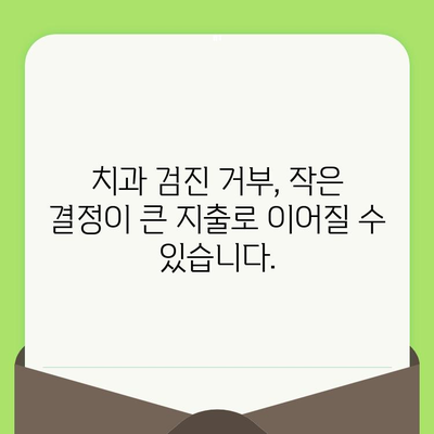 치과 검진 거부, 당신의 지갑에 어떤 영향을 미칠까요? | 치과 치료 비용, 예방 치과, 건강 관리, 재정 계획