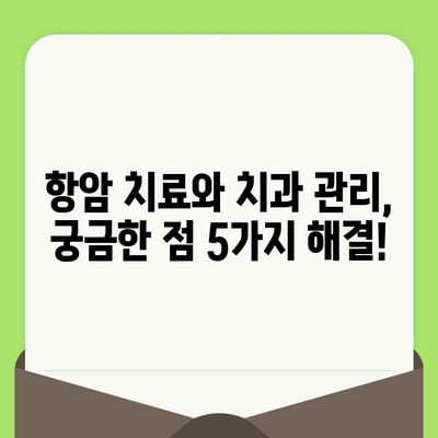 항암 치료 중에도 놓치지 말아야 할 치과 관리| 꼭 알아야 할 5가지 | 항암 치료, 치과 관리, 구강 건강, 팁, 가이드