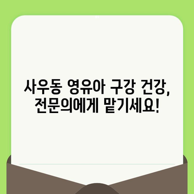 사우동 영유아 구강 검진, 안심하고 맡길 수 있는 이유 | 사우동 치과, 영유아 치과, 구강 건강, 어린이 치과