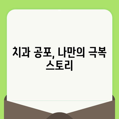 치과 검진 두려움, 이젠 안녕! | 개인적 경험 공유, 극복 방법, 치과 공포 극복