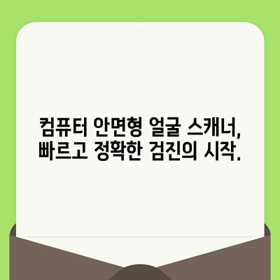 편안한 검진 경험, 컴퓨터 안면형 얼굴 스캐너로 시작하세요 | 비접촉 검진, 안면인식 기술, 의료 혁신
