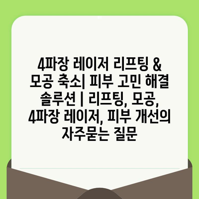 4파장 레이저 리프팅 & 모공 축소| 피부 고민 해결 솔루션 | 리프팅, 모공, 4파장 레이저, 피부 개선