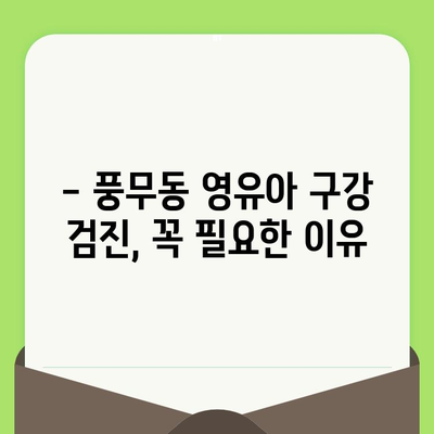 풍무동 영유아 구강 검진, 이렇게 하면 됩니다! | 풍무동 치과, 영유아 구강 관리, 치아 건강, 검진 가이드