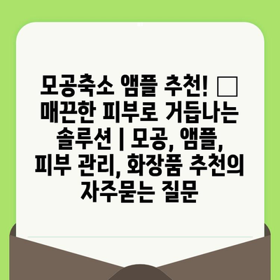 모공축소 앰플 추천! ✨  매끈한 피부로 거듭나는 솔루션 | 모공, 앰플, 피부 관리, 화장품 추천