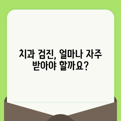 치과 검진 주기별 안내| 나에게 맞는 검진 주기와 비용 알아보기 | 치과, 건강검진, 비용, 주기