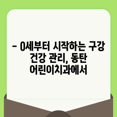 동탄 어린이치과, 영유아 구강 검진 시기는 언제가 좋을까요? | 구강 건강, 치아 관리, 어린이 치과