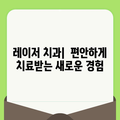 통증 없는 치과 치료| 최첨단 레이저 치료로 편안한 검진 경험 | 레이저 치과, 통증 관리, 편안한 진료