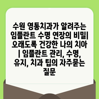 수원 영통치과가 알려주는 임플란트 수명 연장의 비밀| 오래도록 건강한 나의 치아 | 임플란트 관리, 수명, 유지, 치과 팁