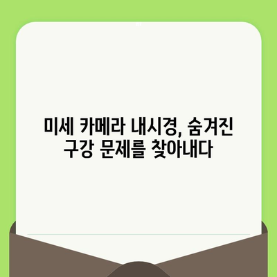 미세 카메라 내시경 검진으로 입안 구석구석까지 탐색| 더욱 정확하고 편리한 진단 | 구강 내시경, 치과 검진, 미세 카메라