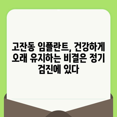 고잔동 임플란트, 오래도록 건강하게 유지하는 정기 검진의 중요성 | 임플란트 관리, 주기적인 검진, 고잔동 치과