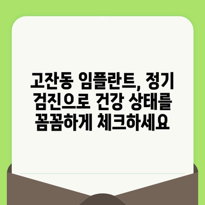 고잔동 임플란트, 오래도록 건강하게 유지하는 정기 검진의 중요성 | 임플란트 관리, 주기적인 검진, 고잔동 치과